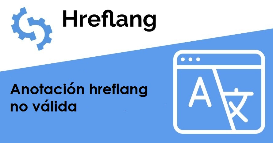 ¿QUÉ SIGNIFICA EL PROBLEMA ANOTACIÓN HREFLANG NO VÁLIDA?