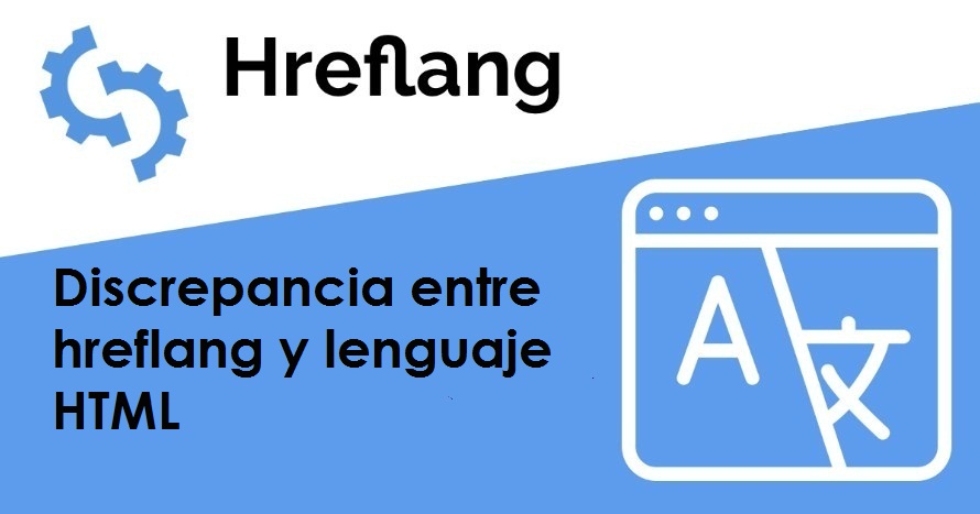 ¿UÉ SIGNIFICA EL PROBLEMA DISCREPANCIA ENTRE HREFLANG Y LENGUAJE HTML?