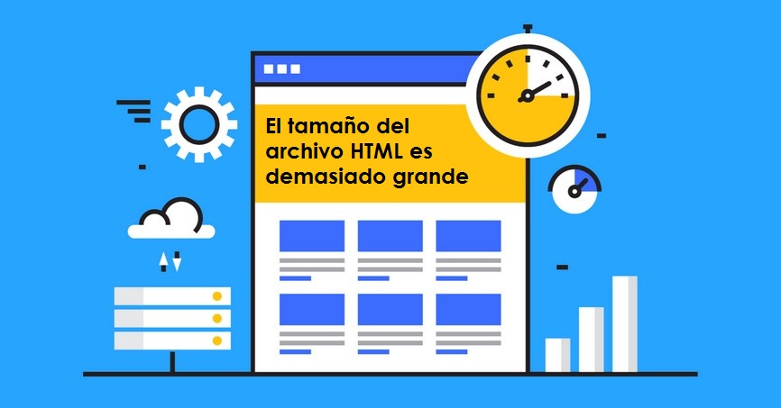 ¿QUÉ SIGNIFICA EL PROBLEMA EL TAMAÑO DEL ARCHIVO HTML ES DEMASIADO GRANDE?