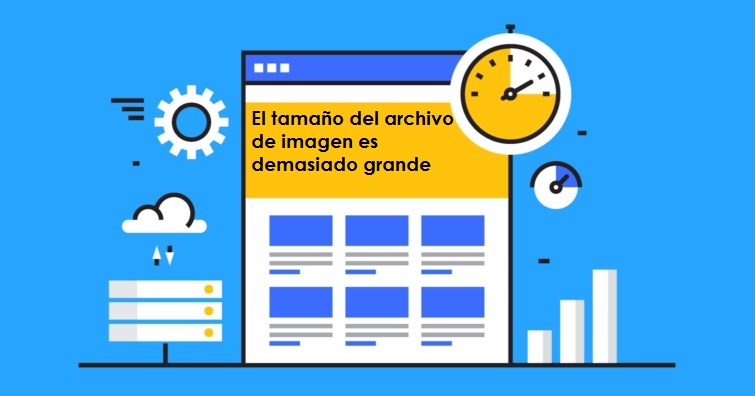 ¿QUÉ SIGNIFICA EL ERROR EL TAMAÑO DEL ARCHIVO DE IMAGEN ES DEMASIADO GRANDE?