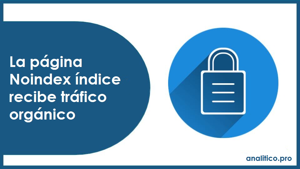 ¿QUÉ SIGNIFICA EL PROBLEMA LA PÁGINA NOINDEX ÍNDICE RECIBE TRÁFICO ORGÁNICO?